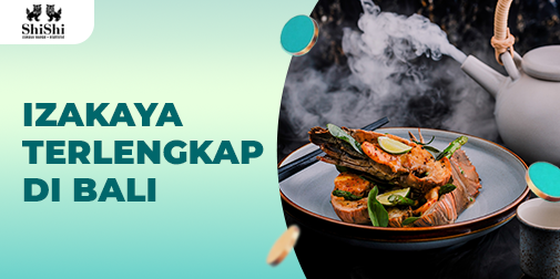 Izakaya Terlengkap di Bali? Ada di Shishi!